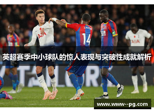 英超赛季中小球队的惊人表现与突破性成就解析
