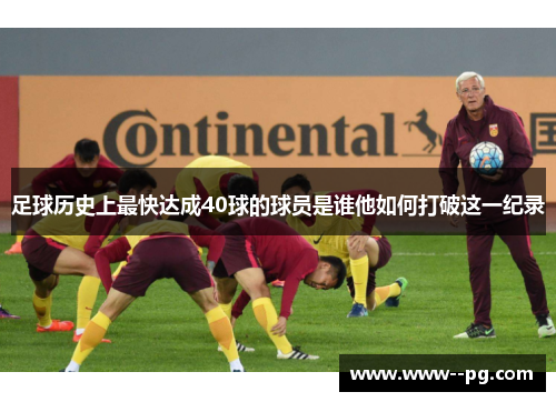 足球历史上最快达成40球的球员是谁他如何打破这一纪录