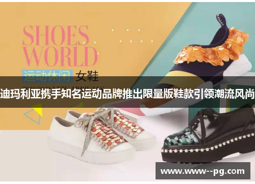 迪玛利亚携手知名运动品牌推出限量版鞋款引领潮流风尚