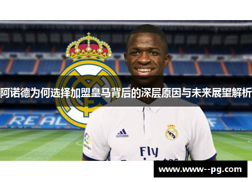 阿诺德为何选择加盟皇马背后的深层原因与未来展望解析