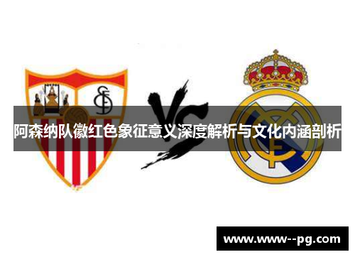 阿森纳队徽红色象征意义深度解析与文化内涵剖析