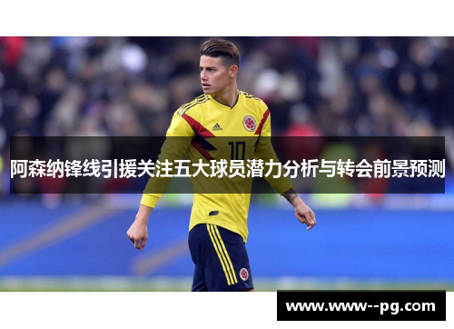 阿森纳锋线引援关注五大球员潜力分析与转会前景预测