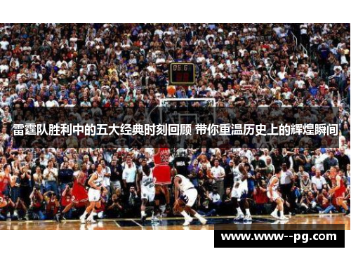 雷霆队胜利中的五大经典时刻回顾 带你重温历史上的辉煌瞬间