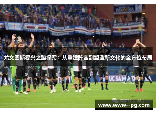 尤文图斯复兴之路探索：从重建阵容到塑造新文化的全方位布局