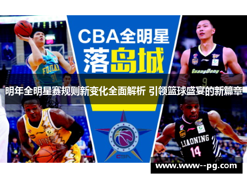 明年全明星赛规则新变化全面解析 引领篮球盛宴的新篇章
