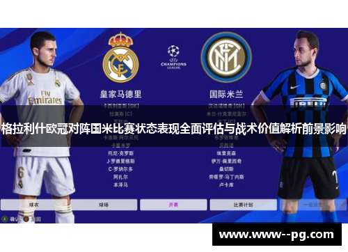 格拉利什欧冠对阵国米比赛状态表现全面评估与战术价值解析前景影响 格拉利什欧冠对阵国米比赛状态表现全面评估与战术价值解析前景影响