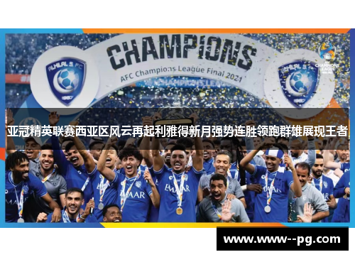 亚冠精英联赛西亚区风云再起利雅得新月强势连胜领跑群雄展现王者