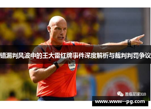错漏判风波中的王大雷红牌事件深度解析与裁判判罚争议 错漏判风波中的王大雷红牌事件深度解析与裁判判罚争议