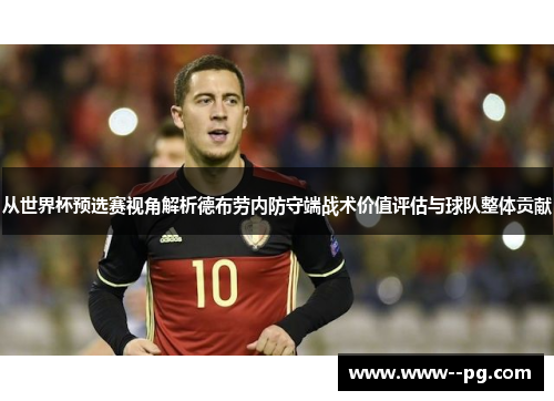 从世界杯预选赛视角解析德布劳内防守端战术价值评估与球队整体贡献 从世界杯预选赛视角解析德布劳内防守端战术价值评估与球队整体贡献